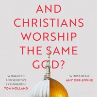 Do Muslims and Christians Worship the Same God?