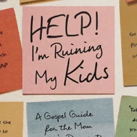 Help! I'm Ruining My Kids