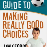 A Boy's Guide to Making Really Good Choices