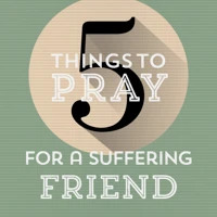 5 Things to Pray for a Suffering Friend