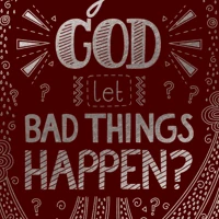 Why Does God Let Bad Things Happen?