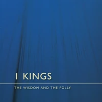 1 Kings: The Wisdom and the Folly