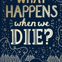 What Happens When We Die?