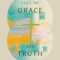 Full of Grace and Truth