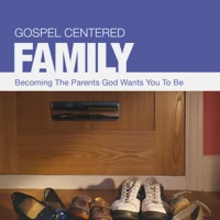 Gospel Centered Family