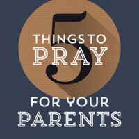 5 Things to Pray for Your Parents