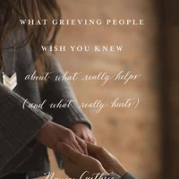 What Grieving People Wish You Knew About What Really Helps