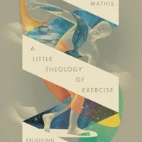A Little Theology of Exercise: Enjoying Christ in Body and Soul