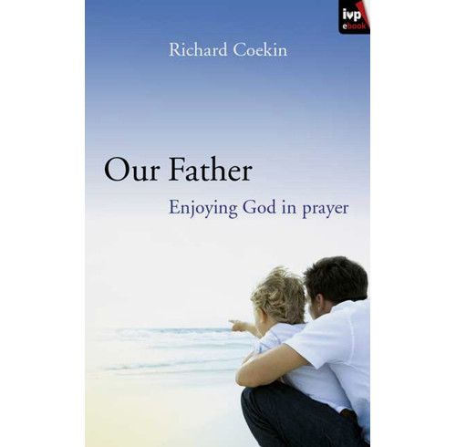 Our Father: Enjoying God in prayer (ebook)