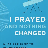 I Prayed and Nothing Changed