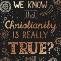 How Do We Know That Christianity Is Really True?