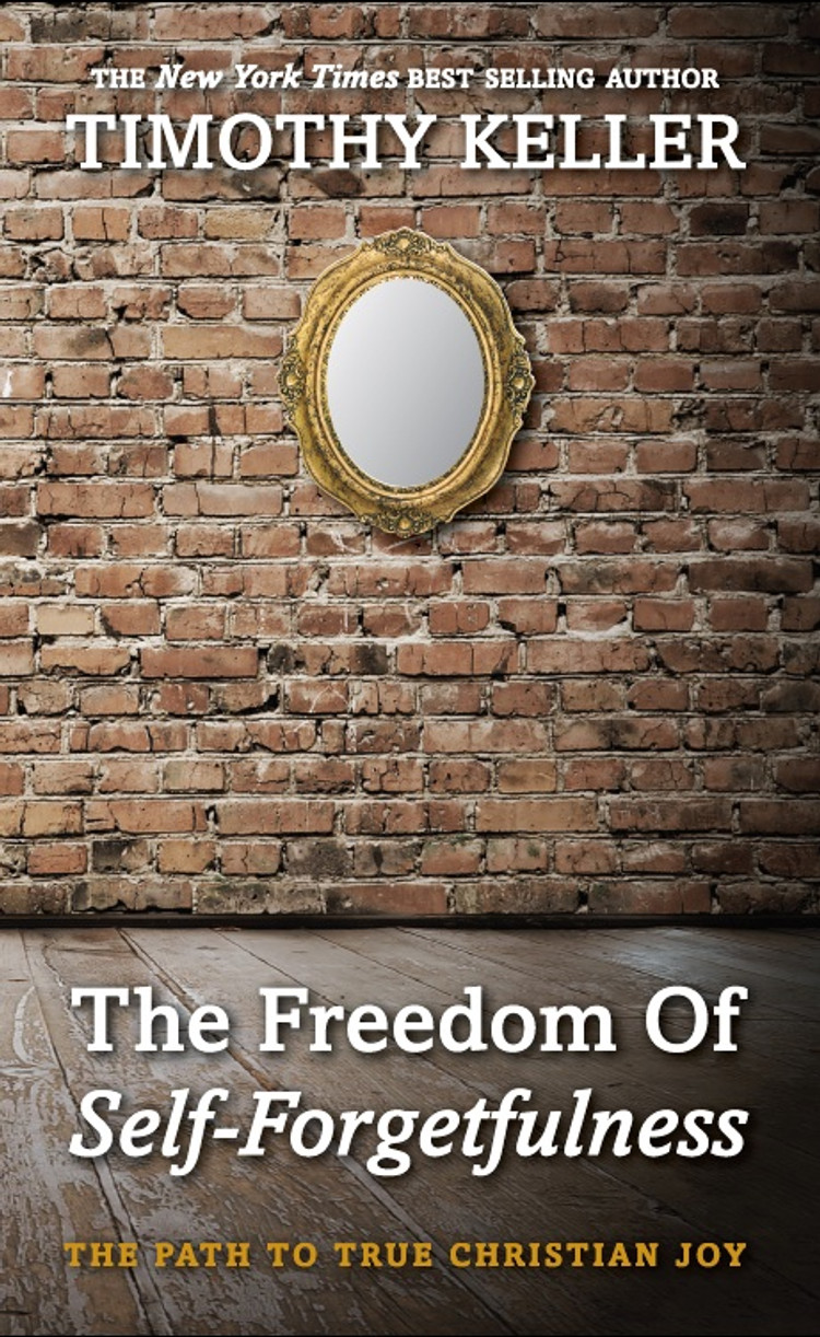 The Freedom of Self-Forgetfulness - Timothy Keller | The Good Book