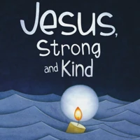 Jesus, Strong and Kind