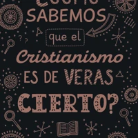 How Do We Know That Christianity Is Really True? (Spanish)