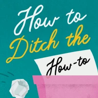 How to Ditch the How-to