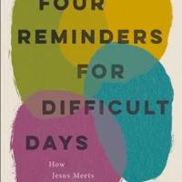Four Reminders for Difficult Days